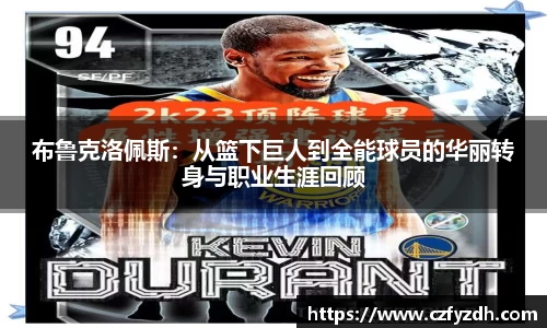 布鲁克洛佩斯：从篮下巨人到全能球员的华丽转身与职业生涯回顾